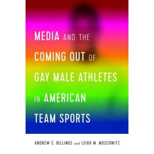Media and the Coming Out of Gay Male Athletes in American Team Sports - Paperback
