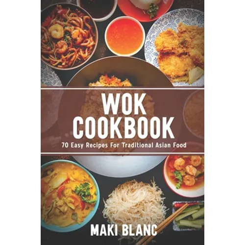Wok Cookbook: 70 Easy Recipes For Traditional Asian Food - Paperback