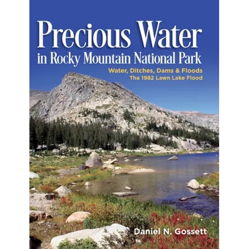 Precious Water in Rocky Mountain National Park. Water, Ditches, Dams and Floods. The 1982 Lawn Lake Flood - Hardcover