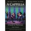 So You Want to Sing A Cappella: A Guide for Performers - Paperback
