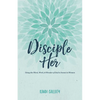 Disciple Her: Using the Word, Work, & Wonder of God to Invest in Women - Paperback