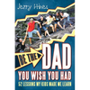 Be the Dad You Wish You Had!: 52 Lessons My Kids Made Me Learn - Paperback