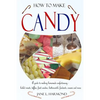 How to Make Candy - A Guide to Making Homemade Confectionary - Boiled Sweets, Taffies, Fruit Candies, Butterscotch, Fondants, Creams and More - Paperback