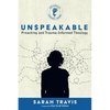 Unspeakable: Preaching and Trauma-Informed Theology - Hardcover