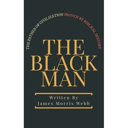 The Black Man: The Father of Civilization Proven by Biblical History - Paperback