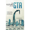 The Future of the GTA: Contest-winning Stories and Poetry Submitted to the GTA-Whole News - Hardcover