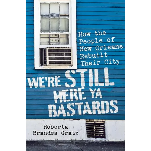 We're Still Here Ya Bastards: How the People of New Orleans Rebuilt Their City - Hardcover