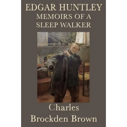 Edgar Huntley Memoirs of a Sleep Walker: An Early American Gothic Novel of Sleepwalking, Wilderness, and Psychological Terror - Paperback