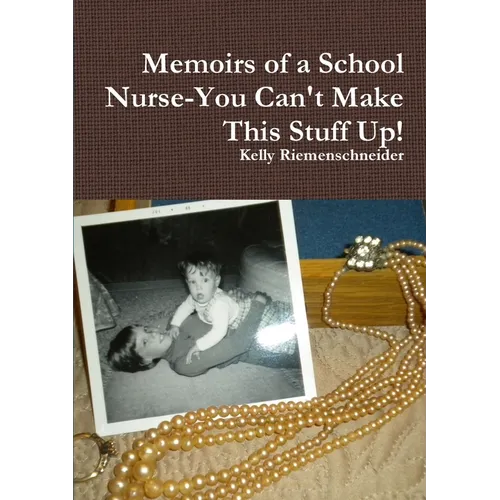 Memoirs of a School Nurse-You Can't Make This Stuff Up! - Paperback