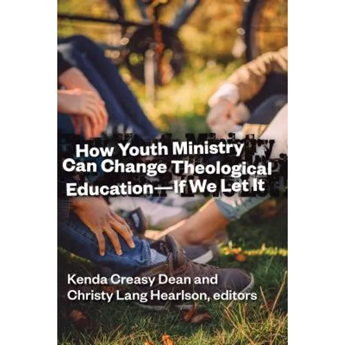 How Youth Ministry Can Change Theological Education -- If We Let It - Paperback