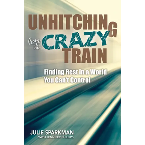 Unhitching from the Crazy Train: Finding Rest in a World You Can't Control - Paperback