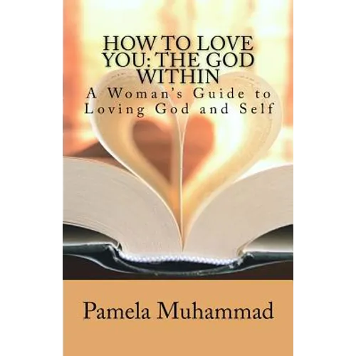 How to Love You: The God Within: A Women's Guide to Loving God and Self - Paperback