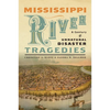 Mississippi River Tragedies: A Century of Unnatural Disaster - Hardcover