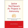 Janice VanCleave's A+ Projects in Astronomy: Winning Experiments for Science Fairs and Extra Credit - Paperback