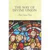 The Way of Divine Union: Being a Doctrine of Experience in the Life of Sanctity, Considered on the Faith of its Testimonies and Interpreted After a Ne - Paperback