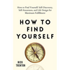 How to Find Yourself: Self-Discovery, Self-Awareness, and Life Design for Maximum Fulfillment - Paperback