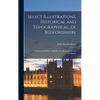 Select Illustrations, Historical and Topographical, of Bedfordshire: Containing Bedford, Ampthill, Houghton, Luton, and Chicksands - Hardcover