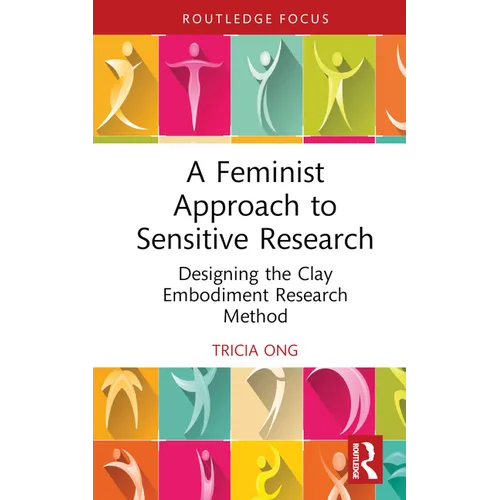 A Feminist Approach to Sensitive Research: Designing the Clay Embodiment Research Method - Hardcover