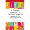 A Feminist Approach to Sensitive Research: Designing the Clay Embodiment Research Method - Hardcover