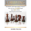 Lobbying: Business, Law and Public Policy, Why and How 12,000 People Spend $3+ Billion Impacting Our Government - Paperback