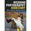 Wedding Photography Kickstart: How to Achieve Unlimited Success - Paperback