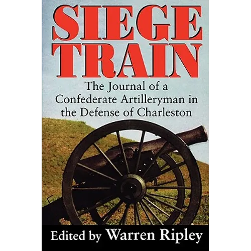 Siege Train: The Journal of a Confederate Artilleryman in Defense of Charleston - Paperback