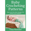 Baby Crocheting Patterns: Easy and Adorable Designs For Infants and Toddlers - Paperback