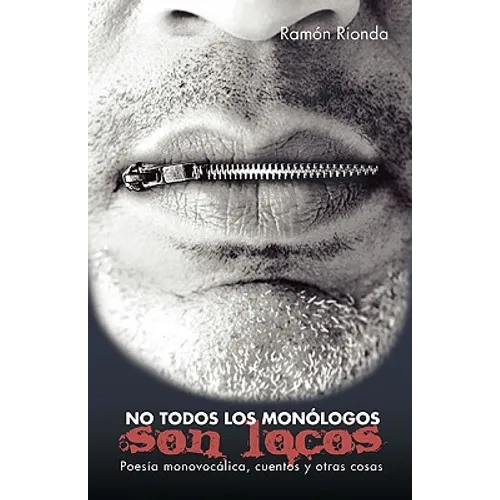No Todos Los Monologos Son Locos: Poesia Monovocalica, Cuentos y Otras Cosas - Paperback
