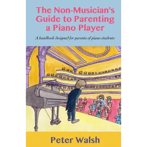 The Non-Musician's Guide to Parenting a Piano Player - Paperback