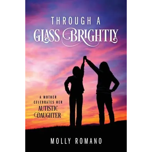 Through A Glass Brightly: A Mother Celebrates Her Autistic Daughter - Paperback