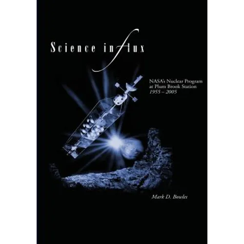 Science in Flux: NASA's Nuclear Program at Plum Brook Station, 1955 - 2005 - Paperback