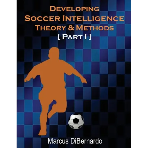 Developing Soccer Intelligence: Theory & Methods Part I - Paperback