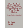 What You Think Matters, What You Believe Matters and What You Do Matters: Proper Thinking About God - Paperback