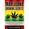 Marijuana Growing Secrets: The Ultimate Beginner's Guide to Personal and Medical Marijuana Cultivation Indoors and Outdoors. Discover How to Grow Top - Paperback
