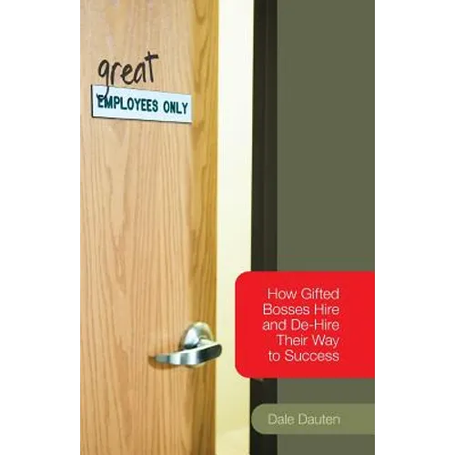 (Great) Employees Only: How Gifted Bosses Hire and De-Hire Their Way to Success - Paperback