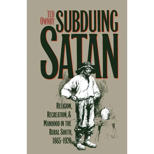 Subduing Satan: Religion, Recreation, and Manhood in the Rural South, 1865-1920 - Paperback