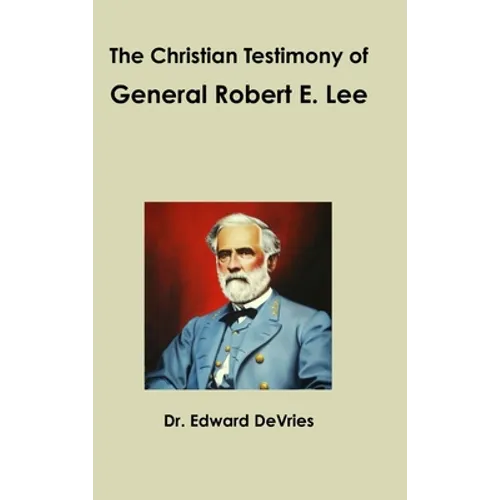 The Christian Testimony of General Robert E. Lee - Hardcover