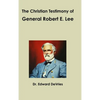 The Christian Testimony of General Robert E. Lee - Hardcover