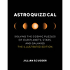 Astroquizzical: Solving the Cosmic Puzzles of Our Planets, Stars, and Galaxies: The Illustrated Edition - Hardcover