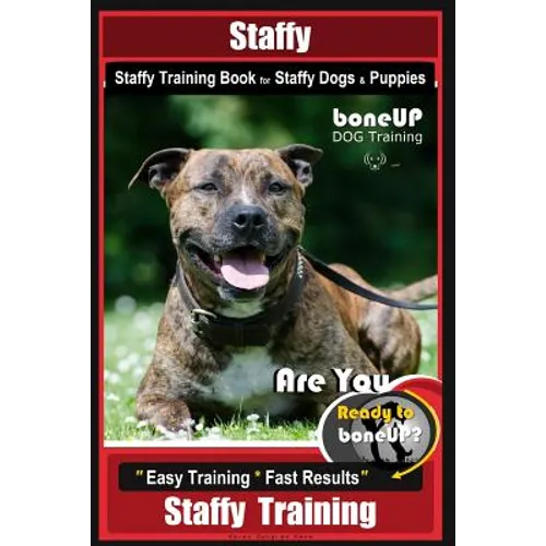 Staffy, Staffy Training Book for Staffy Dogs & Puppies By BoneUP DOG Training: Are You Ready to Bone Up? Easy Training * Fast Results Staffy Training - Paperback
