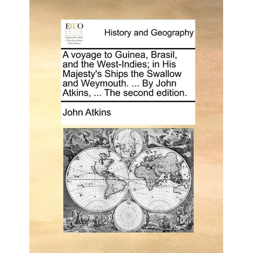 A Voyage to Guinea, Brasil, and the West-Indies; In His Majesty's Ships the Swallow and Weymouth. ... by John Atkins, ... the Second Edition. - Paperback