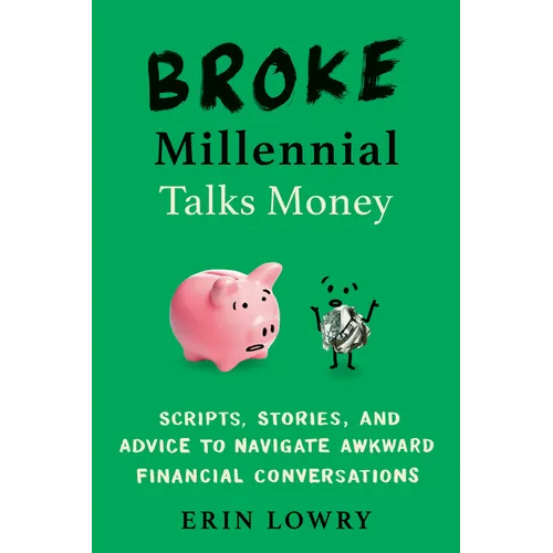 Broke Millennial Talks Money: Broke Millennial Talks Money: Scripts, Stories, and Advice to Navigate Awkward Financial Conversations - Paperback