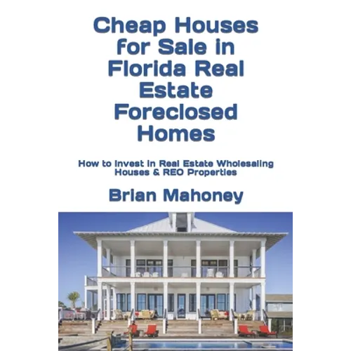 Cheap Houses for Sale in Florida Real Estate Foreclosed Homes: How to Invest in Real Estate Wholesaling Houses & REO Properties - Paperback