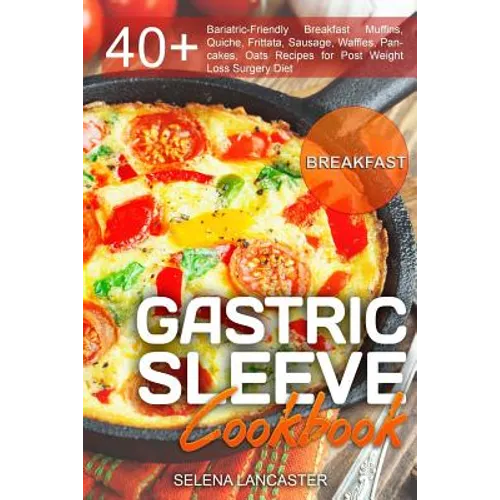 Gastric Sleeve Cookbook: BREAKFAST - 40+ Easy and skinny low-carb, low-sugar, low-fat, high-protein Breakfast Muffins, Quiche, Frittata, Sausag - Paperback