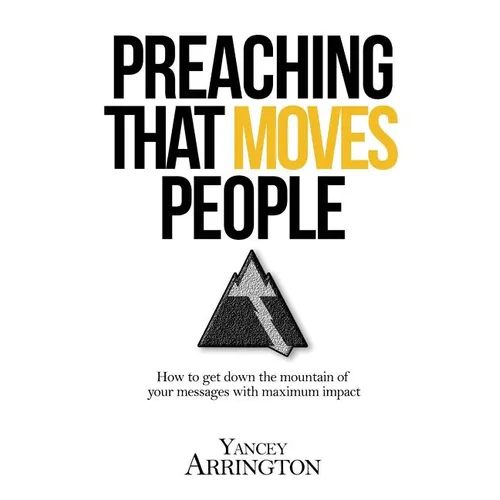 Preaching That Moves People: How To Get Down the Mountain of Your Messages with Maximum Impact - Paperback