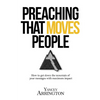 Preaching That Moves People: How To Get Down the Mountain of Your Messages with Maximum Impact - Paperback