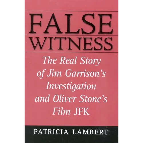 False Witness: The Real Story of Jim Garrison's Investigation and Oliver Stone's Film JFK - Paperback