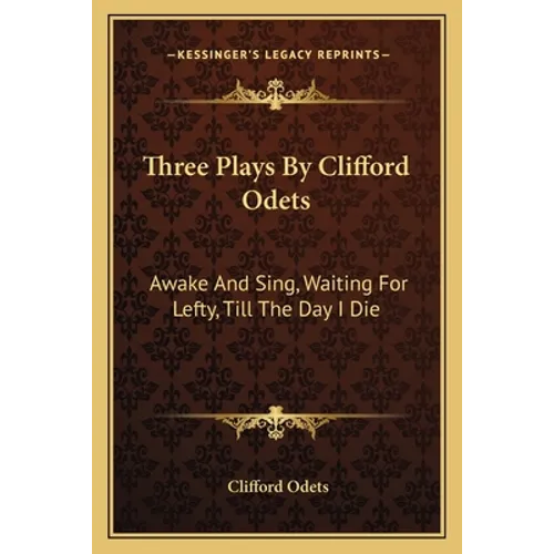Three Plays By Clifford Odets: Awake And Sing, Waiting For Lefty, Till The Day I Die - Paperback