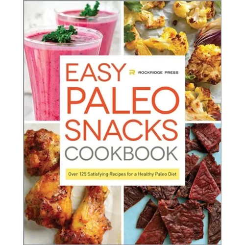 Easy Paleo Snacks Cookbook: Over 125 Satisfying Recipes for a Healthy Paleo Diet - Hardcover