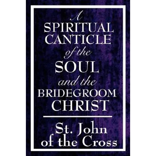 A Spiritual Canticle of the Soul and the Bridegroom Christ - Hardcover